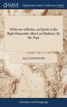 Image for Of the use of Riches, an Epistle to the Right Honorable Allen Lord Bathurst. By Mr. Pope