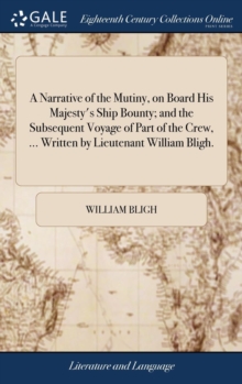 Image for A Narrative of the Mutiny, on Board His Majesty's Ship Bounty; and the Subsequent Voyage of Part of the Crew, ... Written by Lieutenant William Bligh.