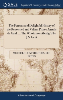 Image for The Famous and Delightful History of the Renowned and Valiant Prince Amadis de Gaul. ... The Whole now Abridg'd by J.S. Gent