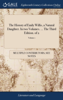 Image for The History of Emily Willis, a Natural Daughter. In two Volumes. ... The Third Edition. of 2; Volume 1