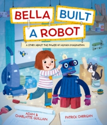 Bella Built a Robot - Guillain, Adam and Charlotte