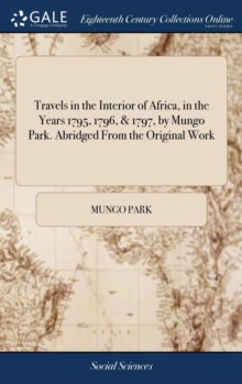 Image for Travels in the Interior of Africa, in the Years 1795, 1796, & 1797, by Mungo Park. Abridged From the Original Work