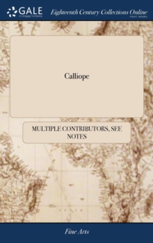 Image for Calliope : Or, the Musical Miscellany. A Select Collection of the Most Approved English, Scots, and Irish Songs, set to Music