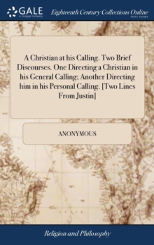 Image for A Christian at his Calling. Two Brief Discourses. One Directing a Christian in his General Calling; Another Directing him in his Personal Calling. [Two Lines From Justin]