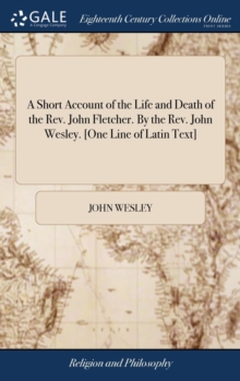 Image for A Short Account of the Life and Death of the Rev. John Fletcher. By the Rev. John Wesley. [One Line of Latin Text]
