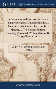 Image for A Paraphrase and Notes on the Seven (Commonly Called) Catholic Epistles. ... Attempted in Imitation of Mr. Locke's Manner. ... the Second Edition, Carefully Corrected, with Additions. by George Benson