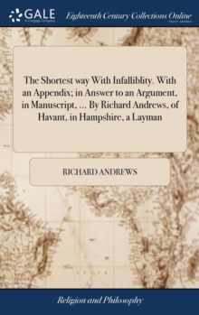 Image for The Shortest way With Infalliblity. With an Appendix; in Answer to an Argument, in Manuscript, ... By Richard Andrews, of Havant, in Hampshire, a Layman
