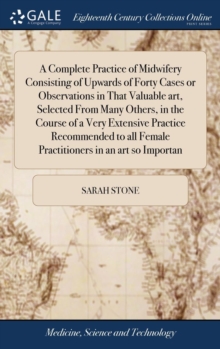Image for A Complete Practice of Midwifery Consisting of Upwards of Forty Cases or Observations in That Valuable art, Selected From Many Others, in the Course of a Very Extensive Practice Recommended to all Fem