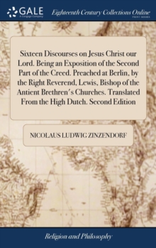 Image for Sixteen Discourses on Jesus Christ our Lord. Being an Exposition of the Second Part of the Creed. Preached at Berlin, by the Right Reverend, Lewis, Bishop of the Antient Brethren's Churches. Translate
