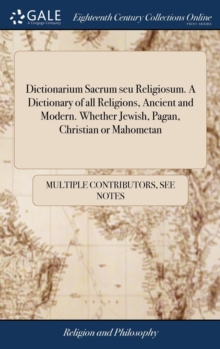 Image for Dictionarium Sacrum seu Religiosum. A Dictionary of all Religions, Ancient and Modern. Whether Jewish, Pagan, Christian or Mahometan