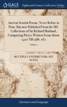 Image for Ancient Scotish Poems, Never Before in Print. But now Published From the MS. Collections of Sir Richard Maitland, Comprising Pieces Written From About 1420 Till 1586. of 2; Volume 2