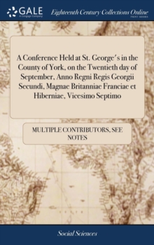 Image for A Conference Held at St. George's in the County of York, on the Twentieth day of September, Anno Regni Regis Georgii Secundi, Magnae Britanniae Franciae et Hiberniae, Vicesimo Septimo
