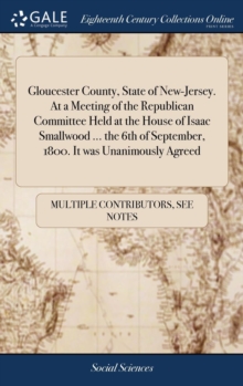 Image for Gloucester County, State of New-Jersey. At a Meeting of the Republican Committee Held at the House of Isaac Smallwood ... the 6th of September, 1800. It was Unanimously Agreed