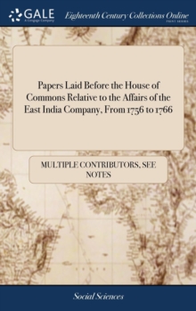Image for Papers Laid Before the House of Commons Relative to the Affairs of the East India Company, From 1756 to 1766