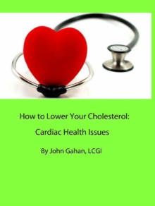 How to Lower Your Cholesterol: Cardiac Health Issues by John Gahan ...