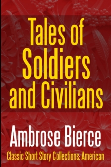 Image for Tales of Soldiers and Civilians -The Collected Works of Ambrose Bierce Vol. II