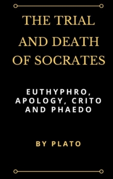 Image for The Trial and Death of Socrates : Euthyphro, Apology, Crito and Phaedo