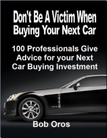 Image for Don't Be a Victim When Buying Your Next Car: 100 Professionals Give Advice for Your Next Car Buying Investment