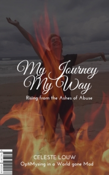 Image for My Journey, My Way: Rising from the Ashes of Abuse, OptiMysing in a world gone Mad