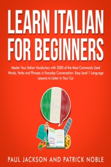 Image for Learn Italian for Beginners: Master Your Italian Vocabulary with 2000 of the Most Commonly Used Words, Verbs and Phrases in Everyday Conversation. Easy Level 1 Language Lessons to Listen to in Your Car
