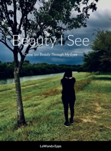 Image for Beauty I See : Come See Beauty Through My Eyes