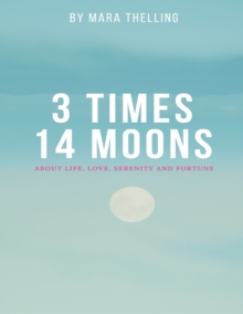 Image for 3 Times 14 Moons: About Life, Love, Serenity and Fortune