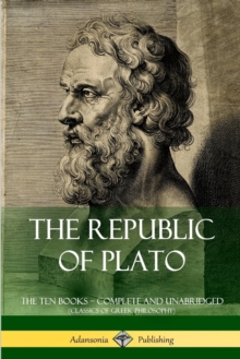 Image for The Republic of Plato: The Ten Books – Complete and Unabridged (Classics of Greek Philosophy)
