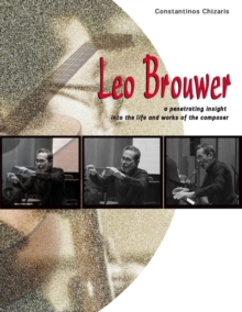 Image for Leo Brouwer a Penetrating Insight Into the Life and Works of the Composer