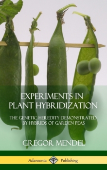 Image for Experiments in Plant Hybridization : The Genetic Heredity Demonstrated by Hybrids of Garden Peas (Hardcover)