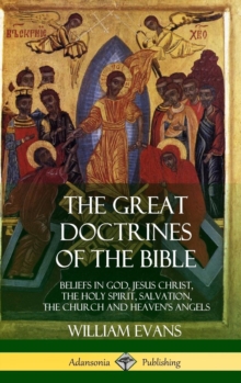 Image for The Great Doctrines of the Bible : Beliefs in God, Jesus Christ, the Holy Spirit, Salvation, The Church and Heaven's Angels (Hardcover)