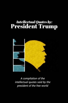Image for Intellectual Quotes by : President Trump: A compilation of the intellectual quotes said by President Trump