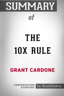 Image for Summary of The 10X Rule by Grant Cardone : Conversation Starters