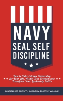 Image for Navy Seal Self Discipline : How to Take Extreme Ownership for Your Life, Attain True Freedom and Transform Your Leadership Skills