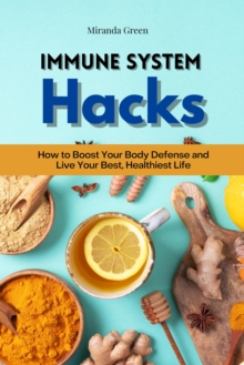 Image for Immune System Hacks: How to Boost Your Body Defense and Live Your Best, Healthiest Life