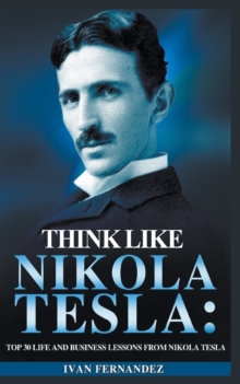 Image for Think Like Nikola Tesla : Top 30 Life and Business Lessons from Nikola Tesla