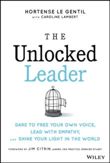 The Unlocked Leader: Dare to Free Your Own Voice, Lead with Empathy, and Shine Your Light in the World