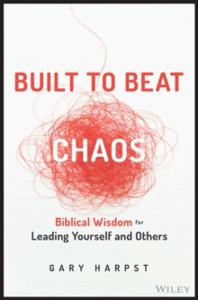 Built to Beat Chaos: Biblical Wisdom for Leading Yourself and Others