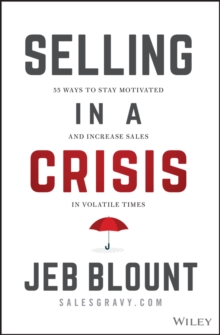 Selling in a Crisis: 55 Ways to Stay Motivated and Increase Sales in Volatile Times