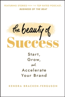 The Beauty of Success: Start, Grow, and Accelerate Your Brand