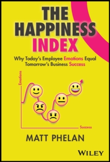 The Happiness Index: Why Today’s Employee Emotions Equal Tomorrow’s Business Success