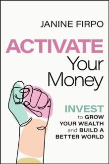 Activate Your Money: Invest to Grow Your Wealth and Build a Better World