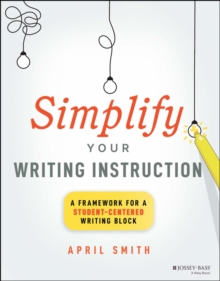 Image for Simplify Your Writing Instruction: A Framework For A Student-Centered Writing Block