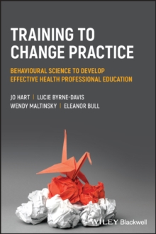 Image for Training to change practice: behavioural science to develop effective health professional education