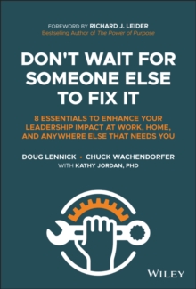 Don’t Wait for Someone Else to Fix It: 8 Essentials to Enhance Your Leadership Impact at Work, Home, and Anywhere Else That Needs You