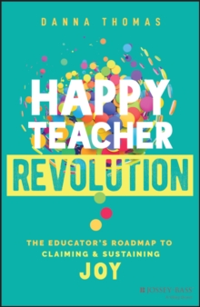 Happy Teacher Revolution: The Educator’s Roadmap to Claiming and Sustaining Joy