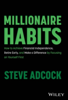 Millionaire Habits: How to Achieve Financial Independence, Retire Early, and Make a Difference by Focusing on Yourself First