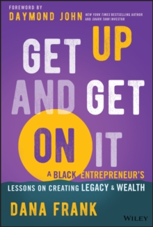 Image for Get Up And Get On It : A Black Entrepreneur's Lessons on Creating Legacy and Wealth