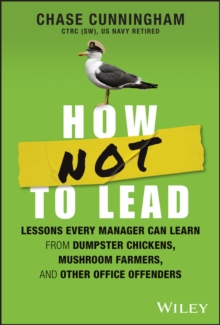 How NOT to Lead: Lessons Every Manager Can Learn from Dumpster Chickens, Mushroom Farmers, and Other Office Offenders