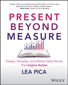 Image for Present beyond measure  : design, visualize, and deliver data stories that inspire action