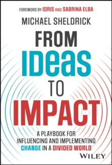 From Ideas to Impact: A Playbook for Influencing and Implementing Change in a Divided World